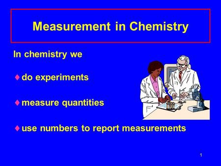 1 Measurement in Chemistry In chemistry we  do experiments  measure quantities  use numbers to report measurements.