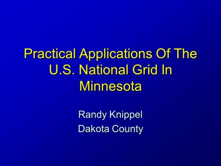Practical Applications Of The U.S. National Grid In Minnesota Randy Knippel Dakota County.