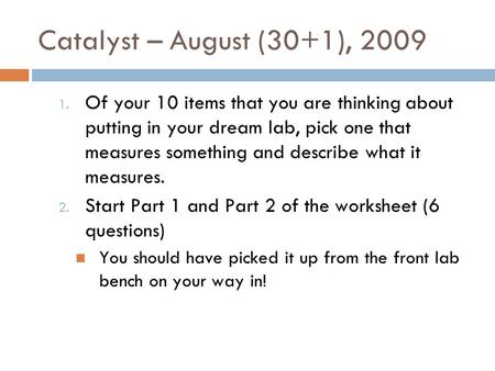 Catalyst – August (30+1), 2009 1. Of your 10 items that you are thinking about putting in your dream lab, pick one that measures something and describe.