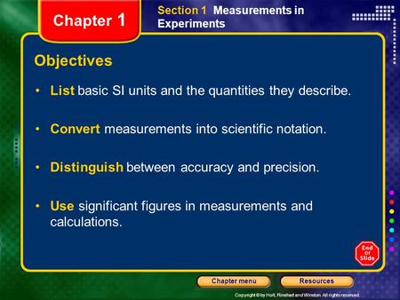 Copyright © by Holt, Rinehart and Winston. All rights reserved. ResourcesChapter menu Section 1 Measurements in Experiments Chapter 1 Objectives List basic.