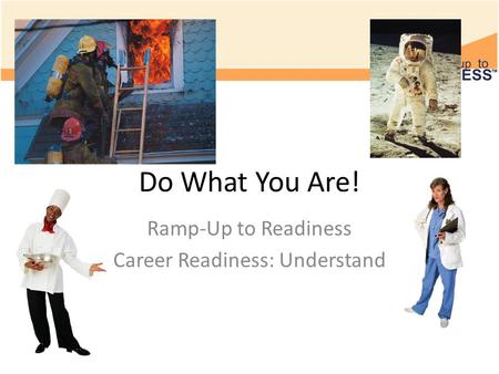 Do What You Are! Ramp-Up to Readiness Career Readiness: Understand.