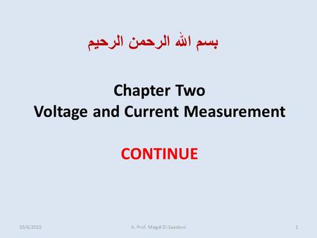 Chapter Two Voltage and Current Measurement CONTINUE بسم الله الرحمن الرحيم 10/6/20151A. Prof. Magdi El-Saadawi.
