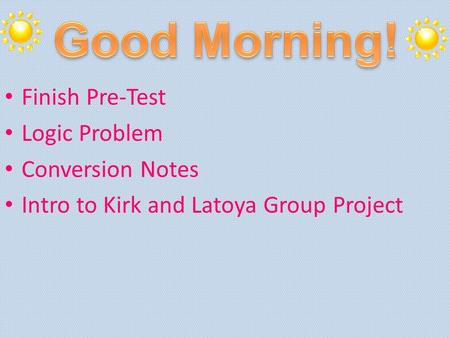 Finish Pre-Test Logic Problem Conversion Notes Intro to Kirk and Latoya Group Project.