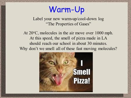 Warm-Up At 20 o C, molecules in the air move over 1000 mph. At this speed, the smell of pizza made in LA should reach our school in about 30 minutes. Why.