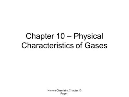 Honors Chemistry, Chapter 10 Page 1 Chapter 10 – Physical Characteristics of Gases.