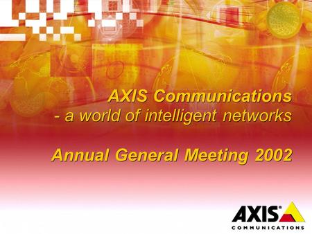AXIS Communications - a world of intelligent networks Annual General Meeting 2002.