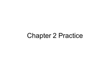 Chapter 2 Practice.