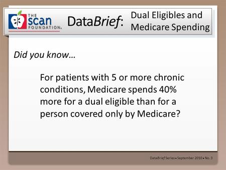 DataBrief: Did you know… DataBrief Series ● September 2010 ● No. 3 Dual Eligibles and Medicare Spending For patients with 5 or more chronic conditions,