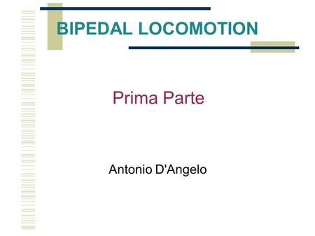 BIPEDAL LOCOMOTION Prima Parte Antonio D'Angelo.