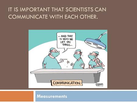 IT IS IMPORTANT THAT SCIENTISTS CAN COMMUNICATE WITH EACH OTHER. Measurements.