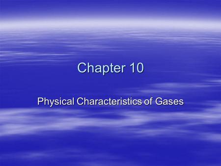 Chapter 10 Physical Characteristics of Gases. 10-1 The Kinetic-Molecular Theory of Matter  Kinetic-molecular theory is based on the idea that particles.