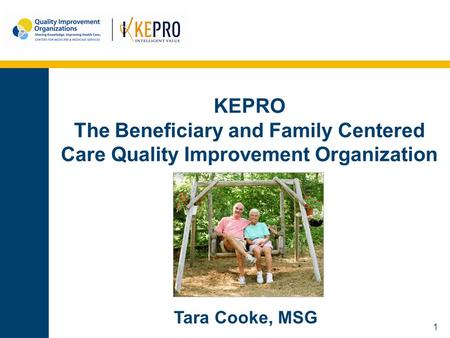 1 KEPRO The Beneficiary and Family Centered Care Quality Improvement Organization Tara Cooke, MSG.