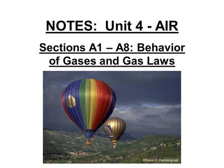 NOTES: Unit 4 - AIR Sections A1 – A8: Behavior of Gases and Gas Laws.