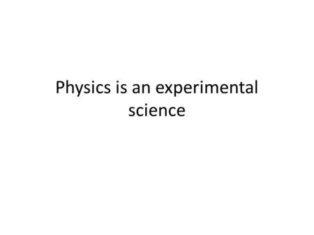 Physics is an experimental science. Experimental Design Independent variable = the parameter being changed. Examples: time, temperature, pH, salt. Independent.