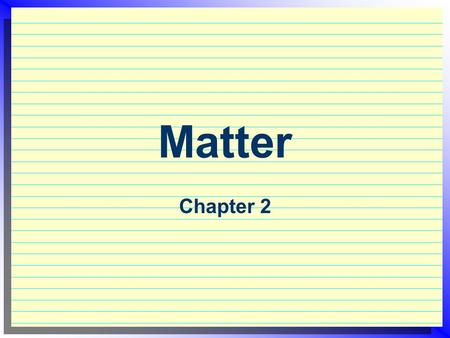 Matter Chapter 2. Chemistry  The study of matter and how it changes  Matter = has mass and takes up space  Simplest form of matter = Atoms  Different.