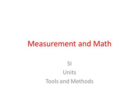 Measurement and Math SI Units Tools and Methods. Accuracy and Precision.