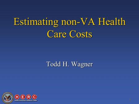 1 Estimating non-VA Health Care Costs Todd H. Wagner.