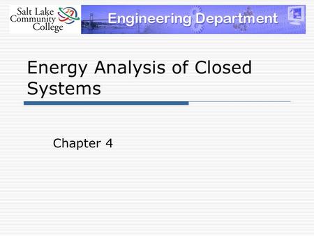 Energy Analysis of Closed Systems Chapter 4. Recall that a closed system does not include mass transfer  Heat can get in or out  Work can get in or.
