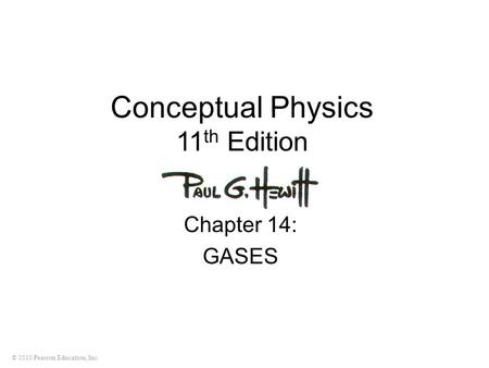 © 2010 Pearson Education, Inc. Conceptual Physics 11 th Edition Chapter 14: GASES.