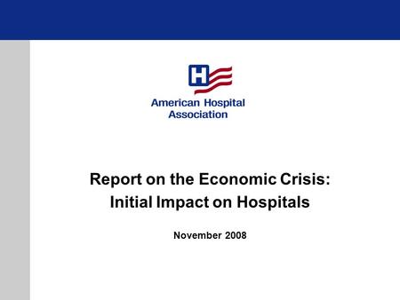 Report on the Economic Crisis: Initial Impact on Hospitals November 2008.