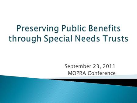 September 23, 2011 MOPRA Conference.  MSNT background  Special Needs Trusts  Protecting Benefits  Opening and using a SNT  MSNT Services  Questions.