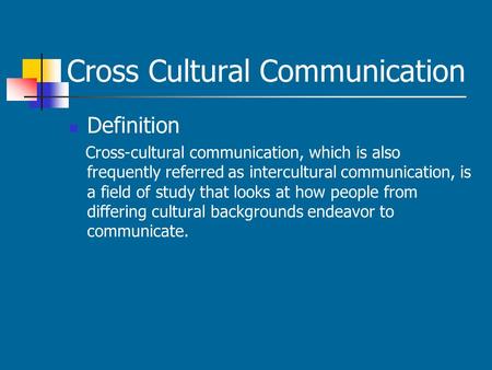 Cross Cultural Communication Definition Cross-cultural communication, which is also frequently referred as intercultural communication, is a field of study.
