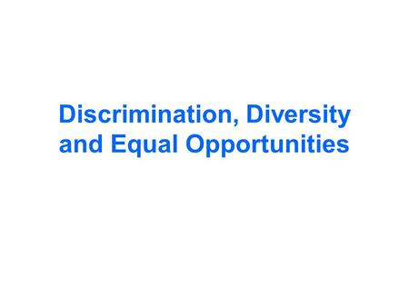 Discrimination, Diversity and Equal Opportunities.