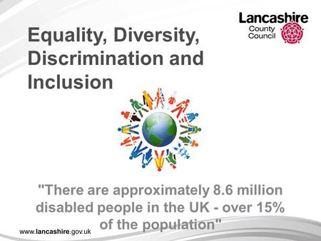 Equality, Diversity, Discrimination and Inclusion There are approximately 8.6 million disabled people in the UK - over 15% of the population