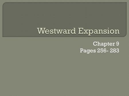Westward Expansion Chapter 9 Pages 256- 283.
