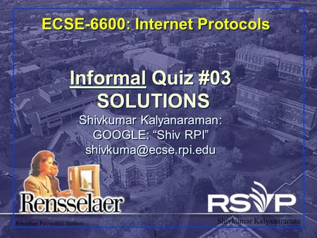 Shivkumar Kalyanaraman Rensselaer Polytechnic Institute 1 ECSE-6600: Internet Protocols Informal Quiz #03 SOLUTIONS Shivkumar Kalyanaraman: GOOGLE: “Shiv.