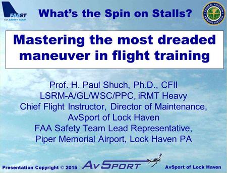 AvSport of Lock Haven What’s the Spin on Stalls? Presentation Copyright © 2015 Mastering the most dreaded maneuver in flight training Prof. H. Paul Shuch,