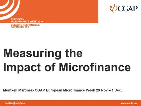 Measuring the Impact of Microfinance Meritxell Martinez- CGAP European Microfinance Week 29 Nov – 1 Dec.