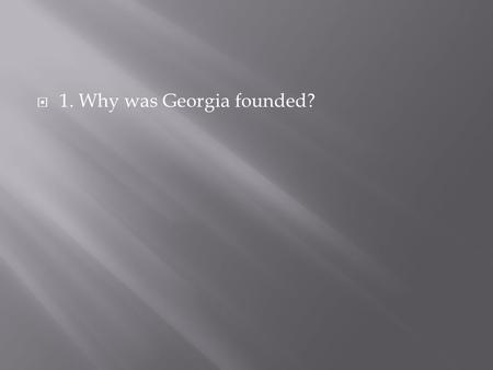  1. Why was Georgia founded?.  2. Who founded Maryland? Why did he/she found the colony of Maryland?