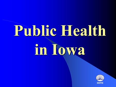 Public Health in Iowa IDPH. Public Health in Iowa Public Health in Iowa 1988 report by the institute of medicine, The Future of Public Health, provides.
