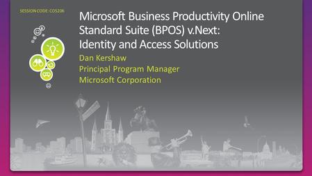 Dan Kershaw Principal Program Manager Microsoft Corporation SESSION CODE: COS206.