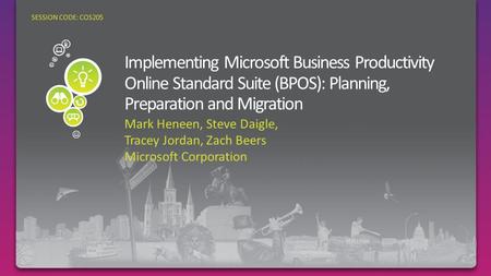 Mark Heneen, Steve Daigle, Tracey Jordan, Zach Beers Microsoft Corporation SESSION CODE: COS205.