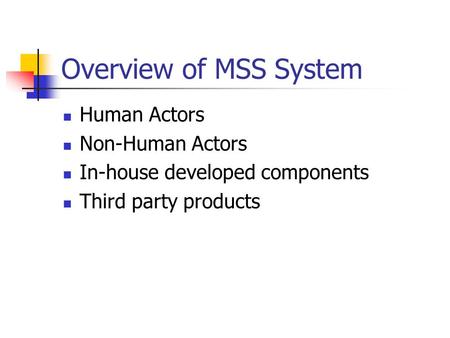 Overview of MSS System Human Actors Non-Human Actors In-house developed components Third party products.