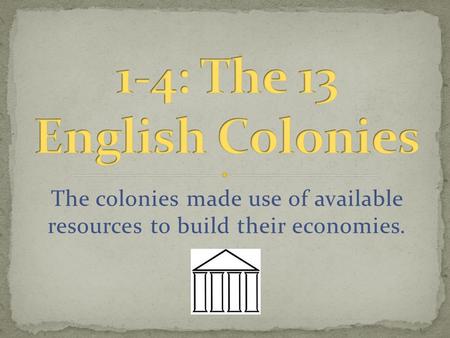 The colonies made use of available resources to build their economies.