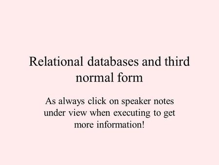 Relational databases and third normal form As always click on speaker notes under view when executing to get more information!