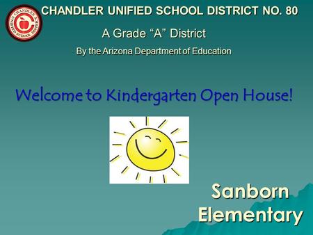 Sanborn Elementary CHANDLER UNIFIED SCHOOL DISTRICT NO. 80 A Grade “A” District By the Arizona Department of Education CHANDLER UNIFIED SCHOOL DISTRICT.