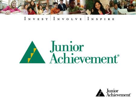 Overview of Junior Achievement Junior Achievement partners with businesses and educators to brings the real world to students, opening their minds to.