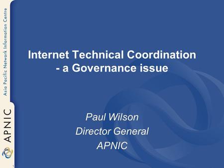 1 Internet Technical Coordination - a Governance issue Paul Wilson Director General APNIC.