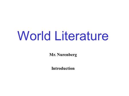 World Literature Mr. Nurenberg Introduction. Most of us in the United States are used to thinking of the world as being divided into countries or nations.