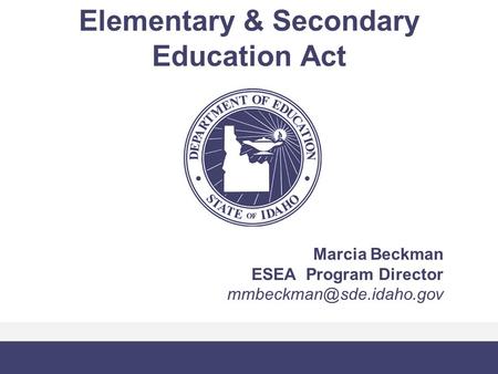 Elementary & Secondary Education Act Marcia Beckman ESEA Program Director