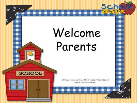 Welcome Parents All images were purchased from Scrappin’ Doodles and may not be redistributed.