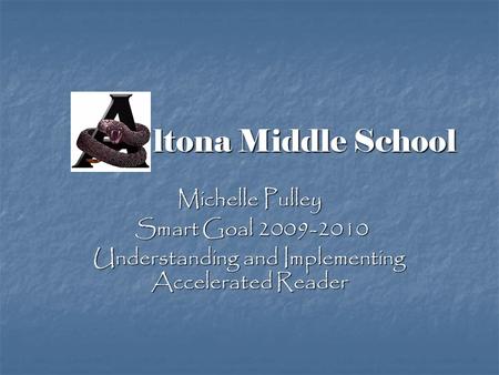 Ltona Middle School ltona Middle School Michelle Pulley Smart Goal 2009-2010 Smart Goal 2009-2010 Understanding and Implementing Accelerated Reader.