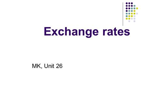 Exchange rates MK, Unit 26 +Handout.