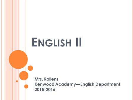 E NGLISH II Mrs. Rollens Kenwood Academy—English Department 2015-2016.