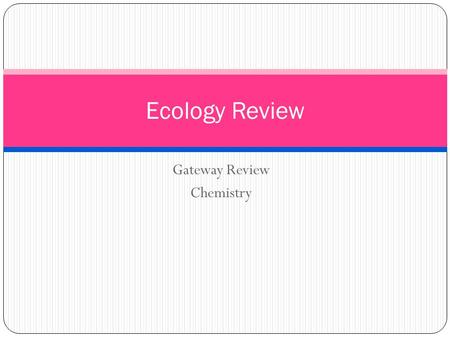 Gateway Review Chemistry Ecology Review. Energy Flow flow of energy through an ecosystem flow: Producers  Consumers  Decomposers Food Chains – series.