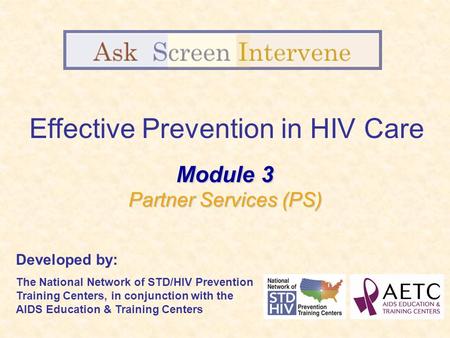 Effective Prevention in HIV Care Developed by: The National Network of STD/HIV Prevention Training Centers, in conjunction with the AIDS Education & Training.